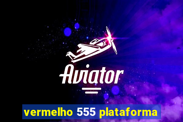 vermelho 555 plataforma